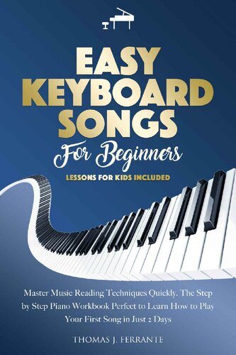 Easy Keyboard Songs for Beginners: Master Music Reading Techniques Quickly. The Step by Step Piano Workbook Perfect to Learn How to Play Your First Song in Just 2 Days. Lessons for Kids Included.