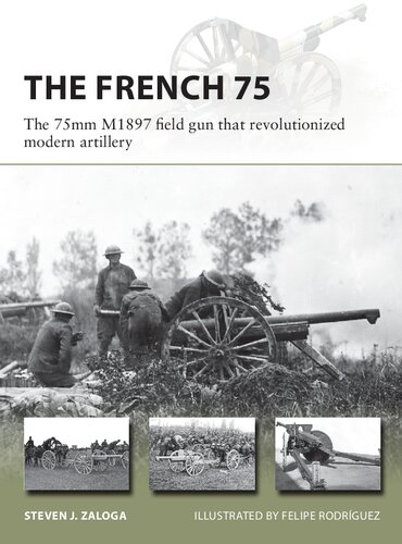 The French 75:The 75mm M1897 field gun that revolutionized modern artillery (Osprey New Vanguard 288)