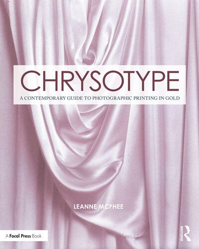 Chrysotype; A Contemporary Guide to Photographic Printing in Gold