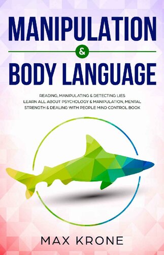 Manipulation & Body Language : Reading, manipulating & detecting lies - Learn all about psychology & manipulation, mental strength & dealing with people - Mind control book