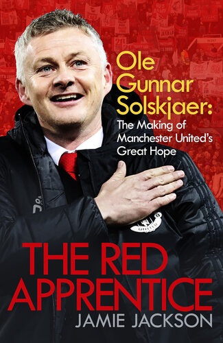 Ole Gunnar Solskjaer: The Making of Manchester United's Great Hope