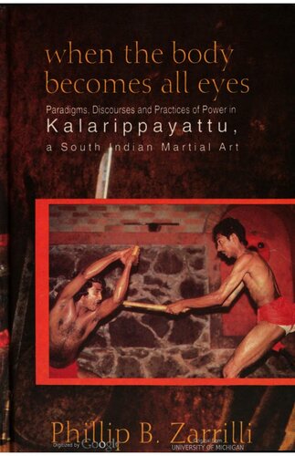 When the Body Becomes All Eyes: Paradigms, Discourses, and Practices of Power in Kalarippayattu, a South Indian Martial Art