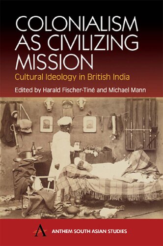 Colonialism as Civilizing Mission: Cultural Ideology In British India