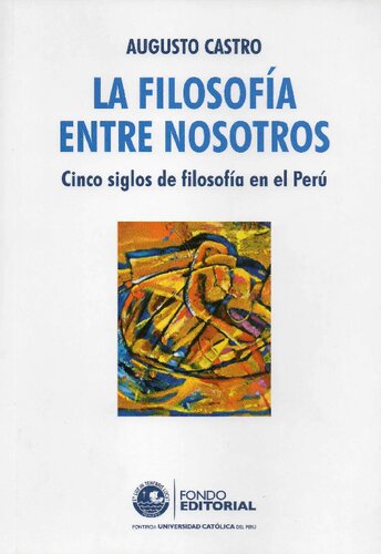 La filosofía entre nosotros. Cinco siglos de filosofía en el Perú