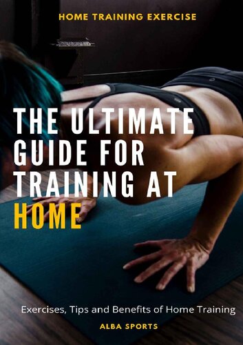 THE ULTIMATE GUIDE FOR TRAINING AT HOME: Exercises, Tips and Benefits of Home Training