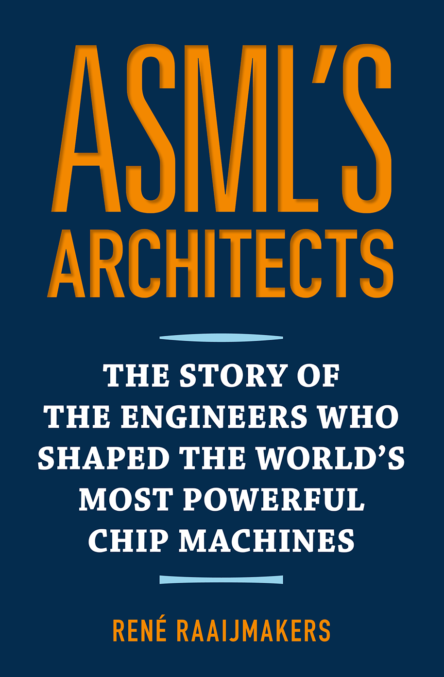 ASML's architects: The story of the engineers who shaped the world's most powerful chip machines