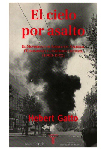 El cielo por asalto: el Movimiento de Liberación Nacional (Tupamaros) y la izquierda uruguaya (1963-1972)