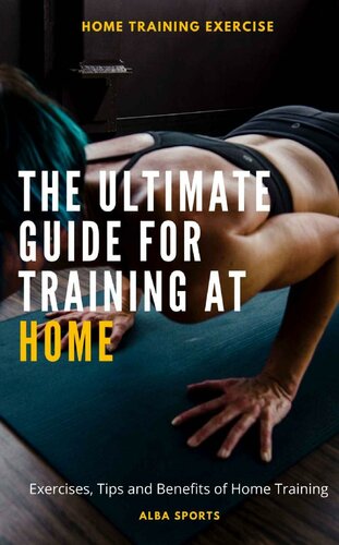 THE ULTIMATE GUIDE FOR TRAINING AT HOME: Exercises, Tips and Benefits of Home Training