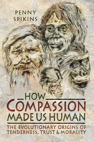 How Compassion Made Us Human: The Evolutionary Origins of Tenderness, Trust and Moralit