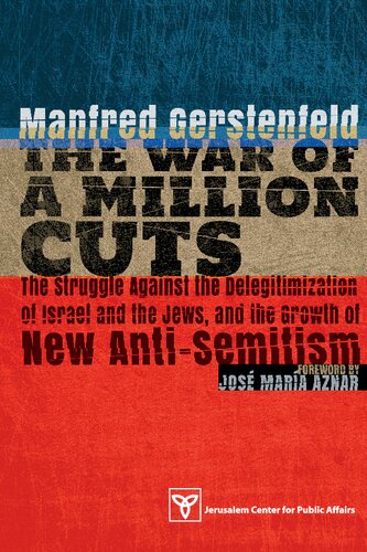 The War of a Million Cuts: The Struggle Against the Delegitimization of Israel and the Jews, and the Growth of New Anti-Semitism