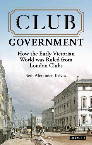 Club Government: How the Early Victorian World was Ruled from London Clubs