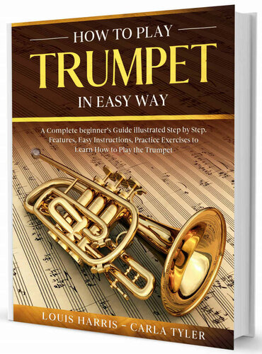 How to Play Trumpet in Easy Way: Learn How to Play Trumpet in Easy Way by this Complete beginner’s guide Step by Step illustrated!Trumpet Basics, Features, Easy Instructions, Practice Exercises