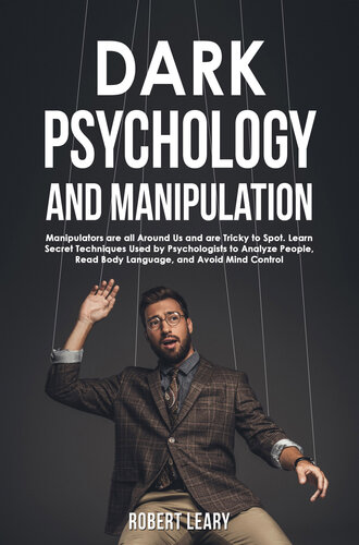 Dark Psychology and Manipulation: Manipulators are All Around Us and are Tricky to Spot. Learn Secret Techniques Used by Psychologists to Analyze People, Read Body Language, and Avoid Mind Control