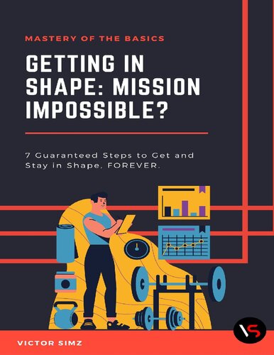 Getting in Shape Mission Impossible?: 7 Guaranteed Steps to Get and Stay in Shape, FOREVER!