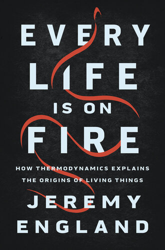 Every life is on fire: how thermodynamics explains the origins of living things /