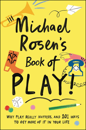 Michael Rosen's Book of Play : Why Play Really Matters, and 101 Ways to Get More of It in Your Life