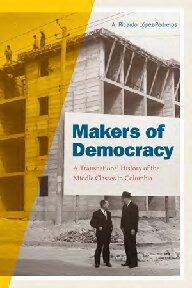 Makers of Democracy: A Transnational History of the Middle Classes in Colombia
