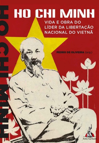 Ho Chi Minh: Vida e Obra do Líder da Libertação Nacional do Vietnã
