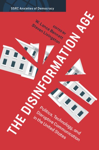 The Disinformation Age: Politics, Technology, And Disruptive Communication In The United States