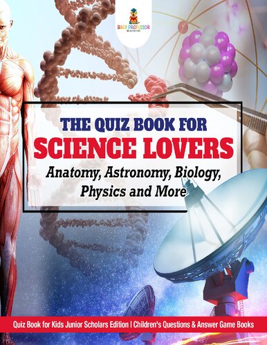The Quiz Book for Science Lovers  Anatomy Astronomy Biology Physics and More  Quiz Book for Kids Baby professor Junior Scholars Edition Speedy Publishing LLC Newark 2017