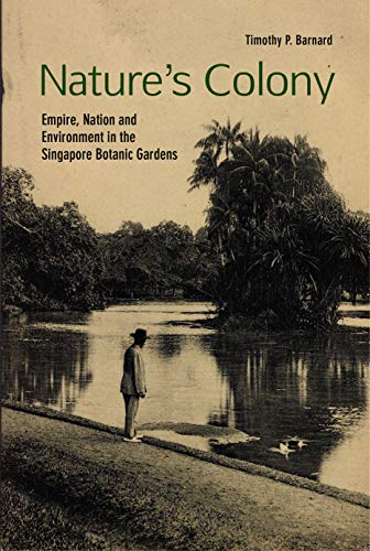 Nature's Colony: Empire, Nation and Environment in the Singapore Botanic Gardens