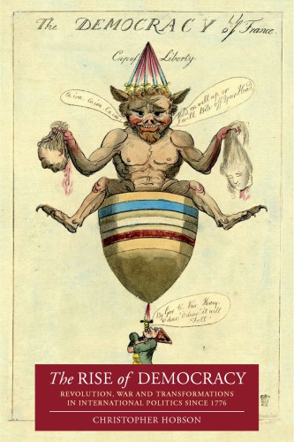 The Rise Of Democracy: Revolution, War And Transformations In International Politics Since 1776