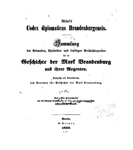 Riedel's Codex Diplomaticus Brandenburgensis. Hauptteil 1: Geschichte der geistlichen Stiftungen, der adlichen Familien, so wie der Städte und Burgen der Mark Brandenburg