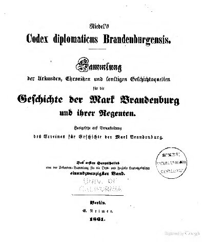 Riedel's Codex Diplomaticus Brandenburgensis. Hauptteil 1: Geschichte der geistlichen Stiftungen, der adlichen Familien, so wie der Städte und Burgen der Mark Brandenburg