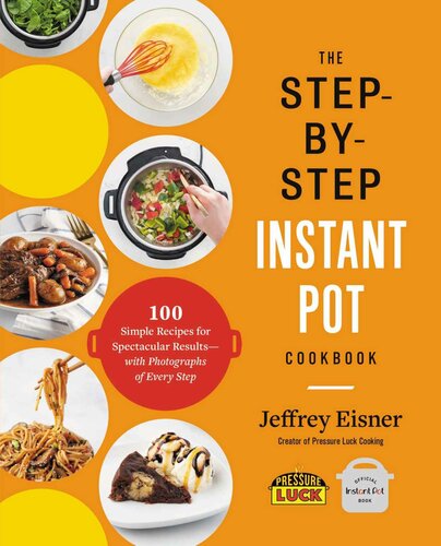 The Step-by-Step Instant Pot Cookbook: 100 Simple Recipes for Spectacular Results — with Photographs of Every Step