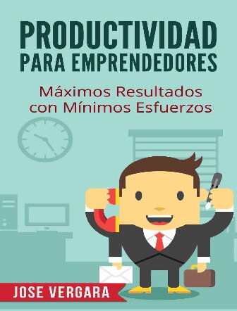 Productividad para Emprendedores: Máximos resultados con mínimos esfuerzos (Serie de Productividad Tu Business Coach nº 5) (Spanish Edition)