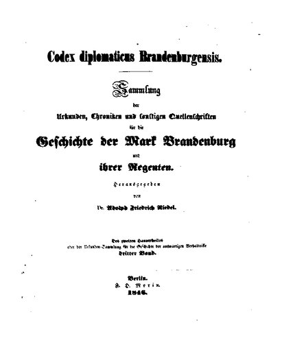 Codex Diplomaticus Brandenburgensis. Hauptteil 2: Urkunden, Chroniken und sonstige Quellenschriften für die Geschichte der Mark Brandenburg und ihrer Regenten