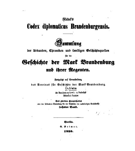 Riedel's Codex Diplomaticus Brandenburgensis. Hauptteil 2: Urkunden, Chroniken und sonstige Quellenschriften für die Geschichte der Mark Brandenburg und ihrer Regenten