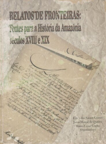 Relatos de fronteiras : fontes para a história da Amazônia, séculos XVIII e XIX