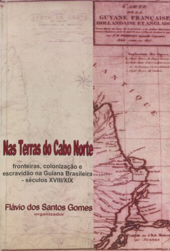 Nas terras do Cabo Norte : fronteiras, colonização e escravidão na Guiana brasileira, séculos XVIII-XIX
