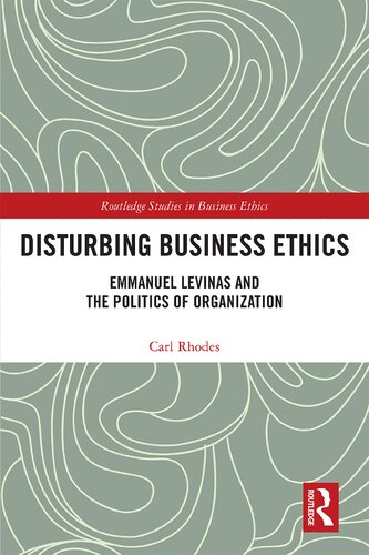 Disturbing Business Ethics: Emmanuel Levinas and the Politics of Organization