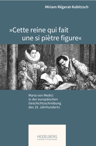 »Cette reine qui fait une si piètre figure«: Maria von Medici in der europäischen Geschichtsschreibung des 19. Jahrhunderts