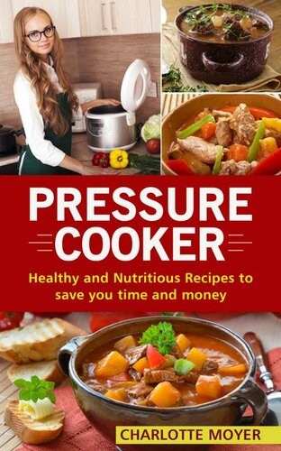 PRESSURE COOKER: DUMP DINNERS: Healthy and Nutritious Recipes to Save You Time and Money (Cookbook, Quick Meals, Slow Cooker, Crock Pot)