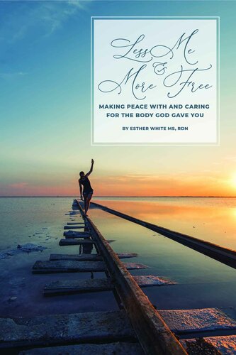 Less Me and More Free: Making peace with and caring for the body God gave you
