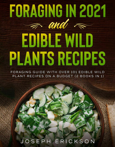 Foraging in 2021 AND Edible Wild Plants: Foraging Guide With Over 101 Edible Wild Plant Recipes On A Budget For 2021 (2 Books IN 1)
