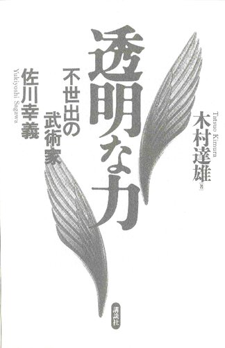 透明な力 : 不世出の武術家　佐川幸義