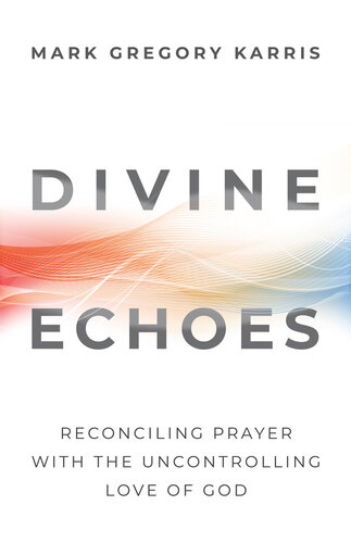 Divine Echoes: Reconciling Prayer With the Uncontrolling Love of God