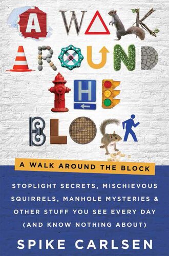 A Walk Around the Block: Stoplight Secrets, Mischievous Squirrels, Manhole Mysteries & Other Stuff You See Every Day (And Know Nothing About)