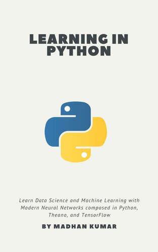 Learning in Python: Learn Data Science and Machine Learning with Modern Neural Networks composed in Python, Theano, and TensorFlow