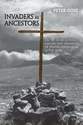 Invaders as Ancestors: On the Intercultural Making and Unmaking of Spanish Colonialism in the Andes