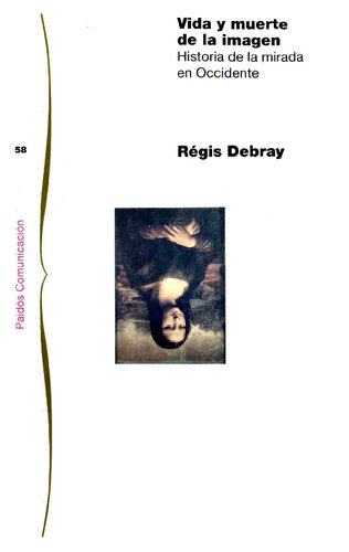 Vida y muerte de la imagen: historia de la mirada en Occidente