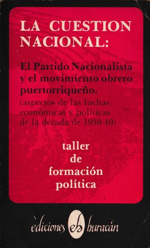 La cuestión nacional: El Partido Nacionalista y el movimiento obrero puertorriqueño. (aspectos de las luchas económicas y políticas de la década de 1930-1940)