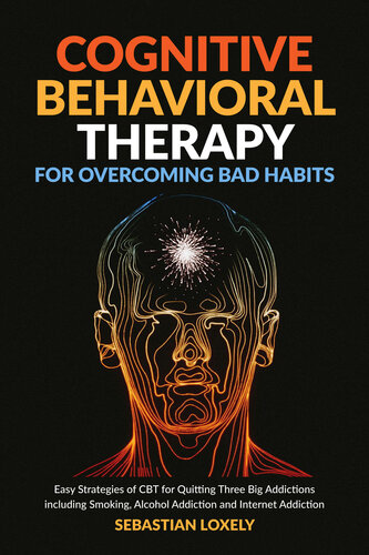 Cognitive Behavioral Therapy for Overcoming Bad Habits: Easy Strategies of CBT for quitting three big addictions including smoking, alcohol addiction and internet addiction