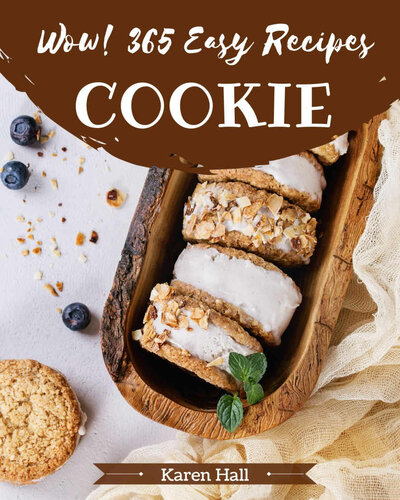 Wow! 365 Easy Cookie Recipes : From The Easy Cookie Cookbook To The Table