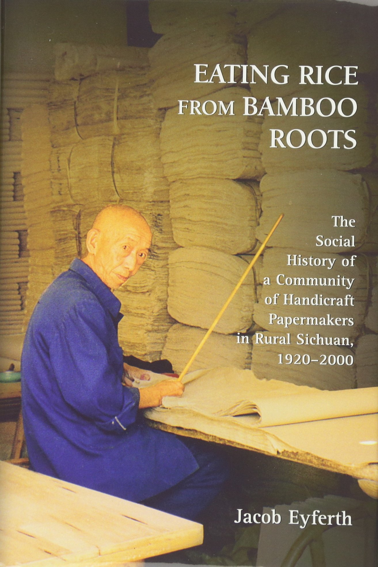 Eating Rice from Bamboo Roots: The Social History of a Community of Handicraft Papermakers in Rural Sichuan, 1920-2000