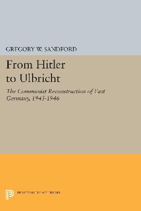 From Hitler to Ulbricht: The Communist Reconstruction of East Germany, 1945-1946